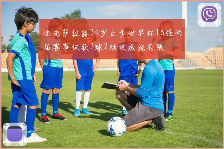 法老萨拉赫34岁止步世界杯16强两届赛事仅获3球2助攻成就有限